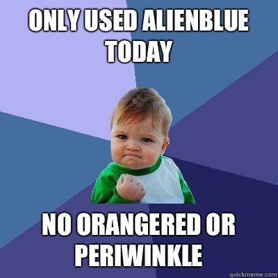 Only used AlienBlue today No orangered or periwinkle  Success Kid