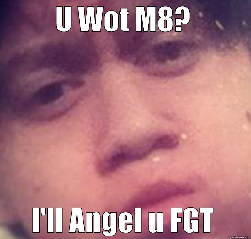 U WOT M8? I'LL ANGEL U FGT Misc