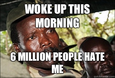 Woke up this morning 6 million people hate me  Kony