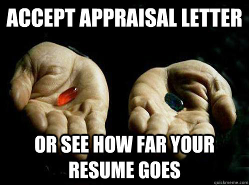 Accept Appraisal Letter or see how far your resume goes  Red pill Blue pill