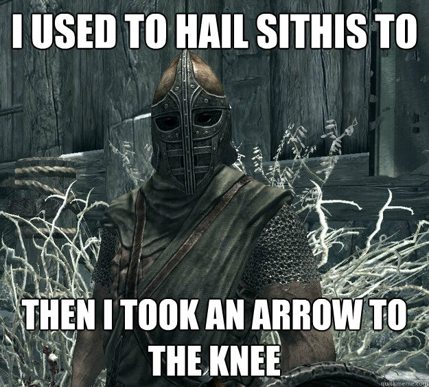 i used to hail sithis to Then i took an arrow to the knee - i used to hail sithis to Then i took an arrow to the knee  Skyrim Guard