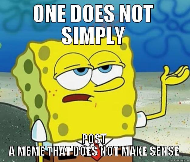 ONE DOES NOT SIMPLY POST A MEME THAT DOES NOT MAKE SENSE Tough Spongebob