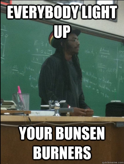 Everybody light up Your bunsen burners - Everybody light up Your bunsen burners  Rasta Science Teacher