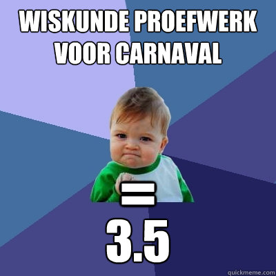 Wiskunde proefwerk voor carnaval 3.5 =  Success Kid