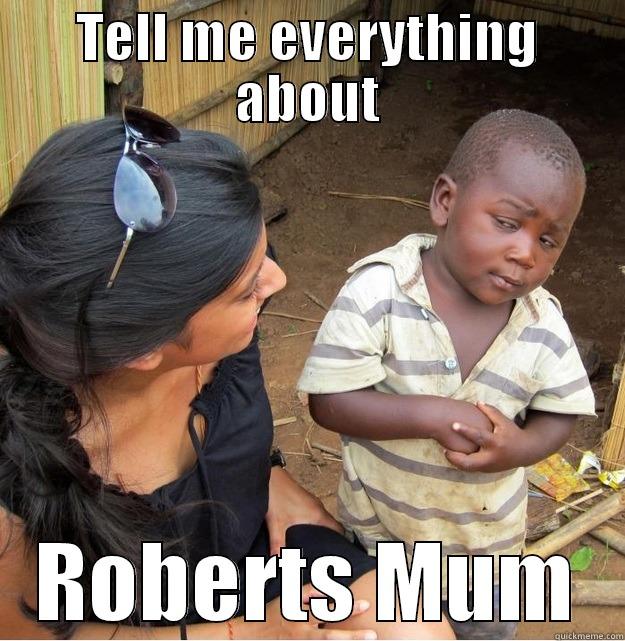 TELL ME EVERYTHING ABOUT ROBERTS MUM Skeptical Third World Kid