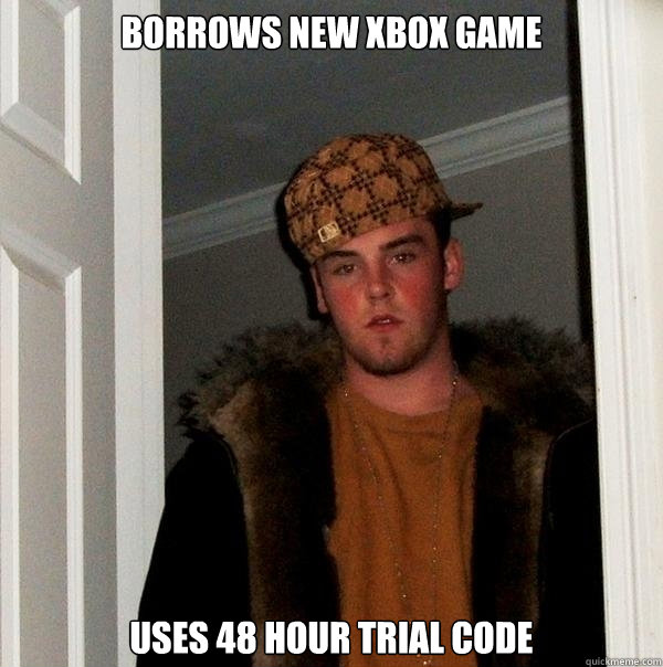 Borrows new xbox game uses 48 hour trial code  Scumbag Steve