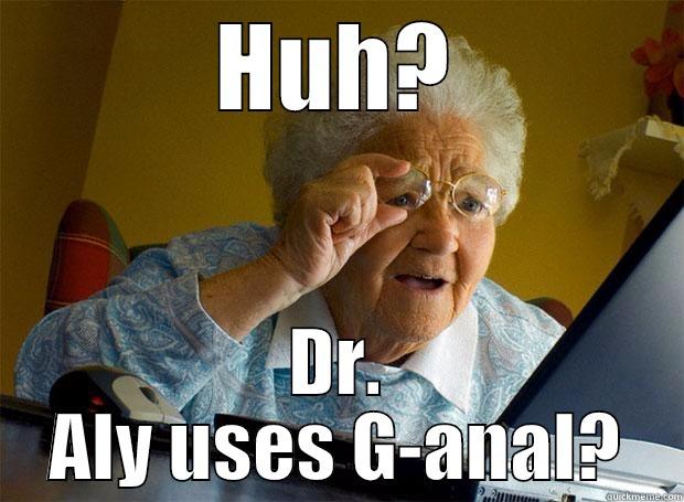 HUH? DR. ALY USES G-ANAL? Grandma finds the Internet