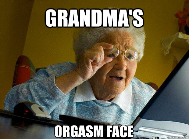 GRANDMA'S 0RGASM FACE   - GRANDMA'S 0RGASM FACE    Grandma finds the Internet