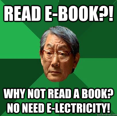 Read E-book?! Why not read a book? no need e-lectricity!  High Expectations Asian Father