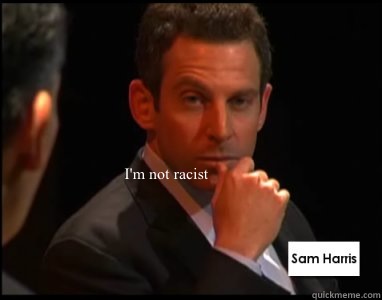 I'm not racist I'm just saying people who look Muslim are suspicious.   Sam Harris