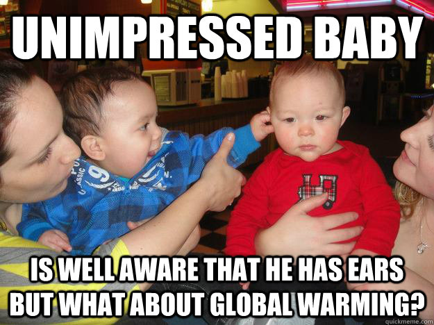 Unimpressed Baby Is Well Aware that he has ears but what about global warming?  