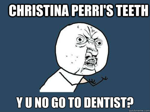 Christina Perri's Teeth y u no go to dentist? - Christina Perri's Teeth y u no go to dentist?  Y U No