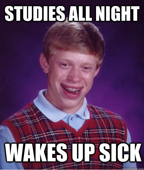 Studies All night Wakes up sick  Bad Luck Brian