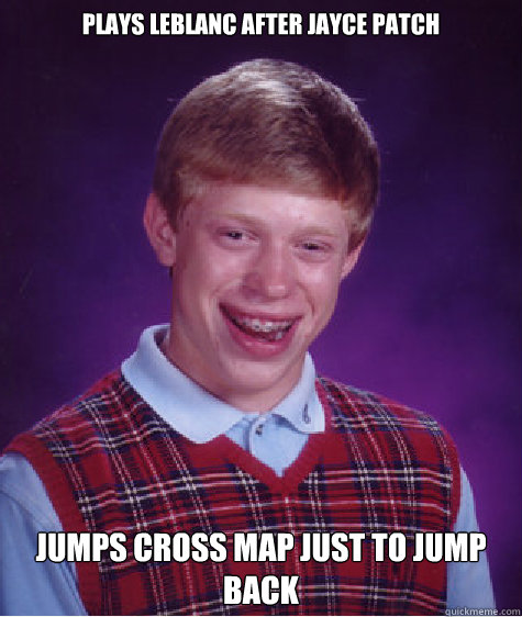 Plays leblanc after jayce patch jumps cross map just to jump back  Bad Luck Brian