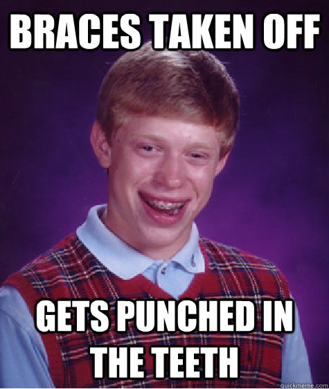 Braces Taken off Gets punched in the teeth  Bad Luck Brian