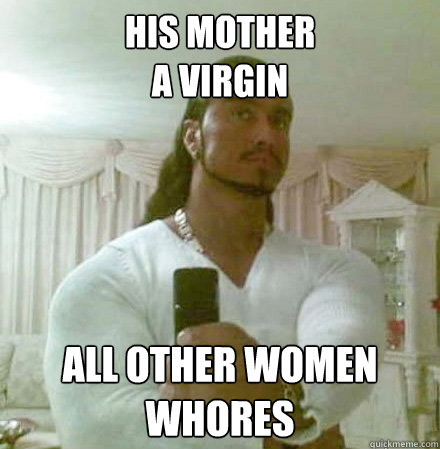 his mother 
a virgin all other women
whores  Guido Jesus