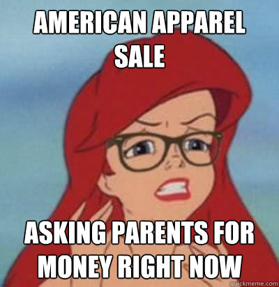 american apparel sale asking parents for money right now  Hipster Ariel