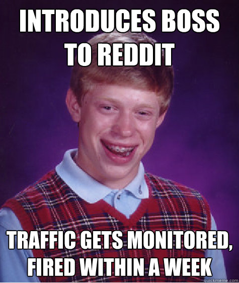 Introduces boss to reddit Traffic gets monitored, fired within a week  Bad Luck Brian