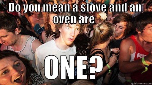 DO YOU MEAN A STOVE AND AN OVEN ARE  ONE? Sudden Clarity Clarence