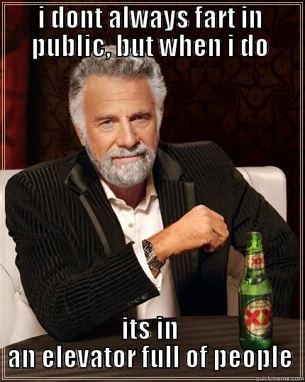 I DONT ALWAYS FART IN PUBLIC, BUT WHEN I DO ITS IN AN ELEVATOR FULL OF PEOPLE The Most Interesting Man In The World