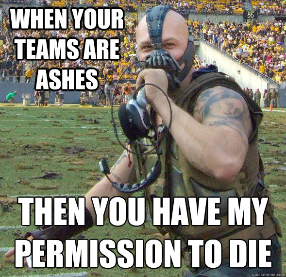 When your teams are ashes Then you have my
permission to die - When your teams are ashes Then you have my
permission to die  Fantasy Football Bane