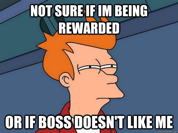 Not sure if im being rewarded or if boss doesn't like me  Futurama Fry