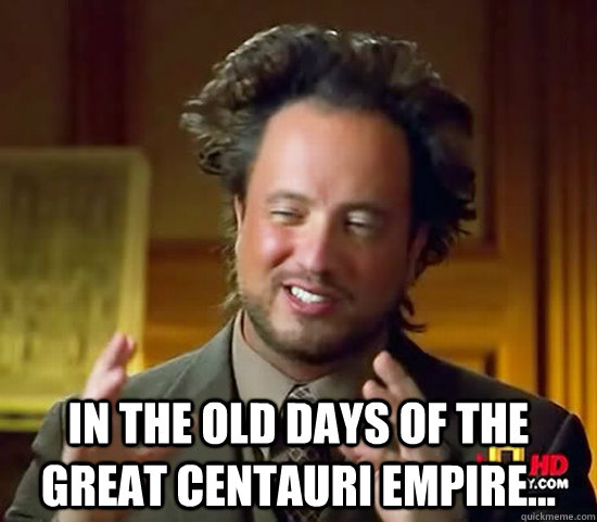  In the old days of the Great Centauri Empire...  Ancient Aliens