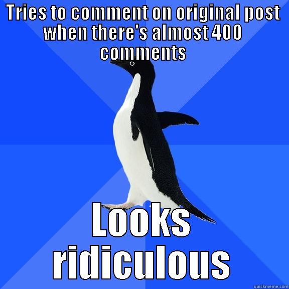 TRIES TO COMMENT ON ORIGINAL POST WHEN THERE'S ALMOST 400 COMMENTS LOOKS RIDICULOUS Socially Awkward Penguin