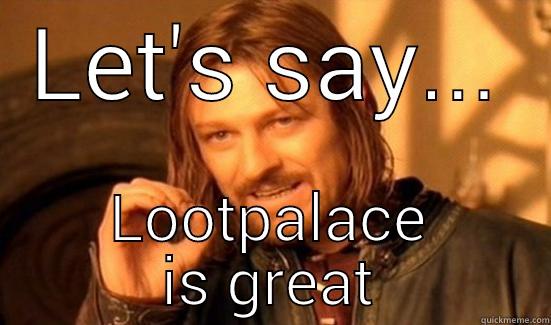 Palace of loooooooot..... - LET'S SAY... LOOTPALACE IS GREAT Boromir