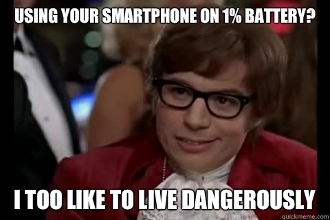 Using your smartphone on 1% battery? i too like to live dangerously  Dangerously - Austin Powers