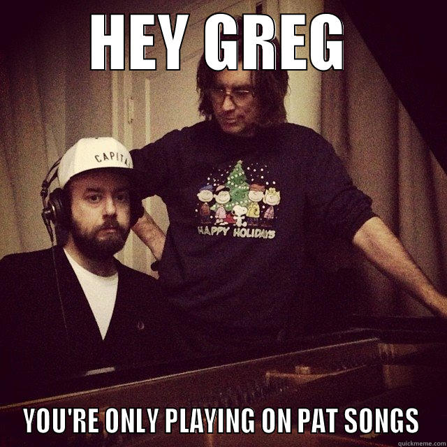 PAT SONGS - HEY GREG YOU'RE ONLY PLAYING ON PAT SONGS Misc