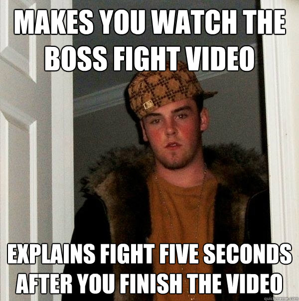 Makes you watch the boss fight video explains fight five seconds after you finish the video - Makes you watch the boss fight video explains fight five seconds after you finish the video  Scumbag Steve