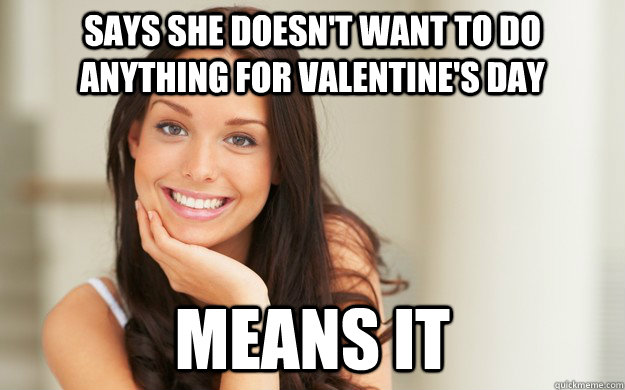 Says she doesn't want to do anything for valentine's day means it - Says she doesn't want to do anything for valentine's day means it  Good Girl Gina