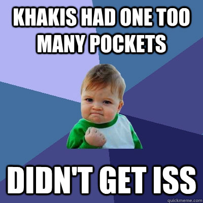 Khakis had one too many pockets Didn't get ISS - Khakis had one too many pockets Didn't get ISS  Success Kid