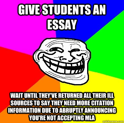 Give students an essay wait until they've returned all their ill sources to say they need more citation information due to abruptly announcing you're not accepting MLA  Troll Face