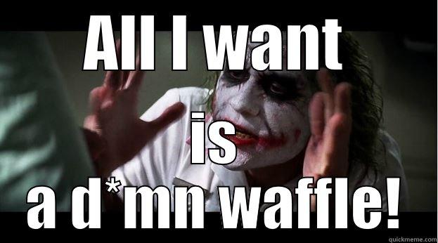 All I want - ALL I WANT IS A D*MN WAFFLE! Joker Mind Loss