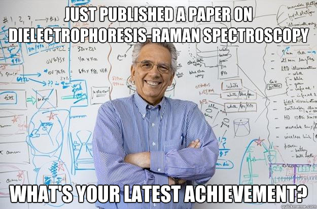 Just Published a paper on Dielectrophoresis-Raman spectroscopy What's your latest achievement? - Just Published a paper on Dielectrophoresis-Raman spectroscopy What's your latest achievement?  Engineering Professor