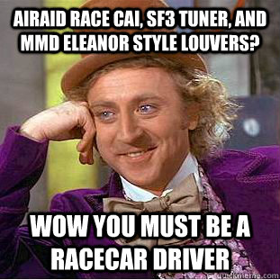 Airaid race CAI, SF3 tuner, and MMD Eleanor Style Louvers? Wow you must be a racecar driver - Airaid race CAI, SF3 tuner, and MMD Eleanor Style Louvers? Wow you must be a racecar driver  Condescending Wonka