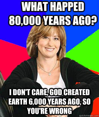 What happed 80,000 years ago? I don't care, god created earth 6,000 years ago, so you're wrong  Sheltering Suburban Mom