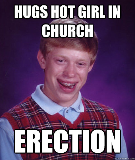 Hugs hot girl in church erection  Bad Luck Brian