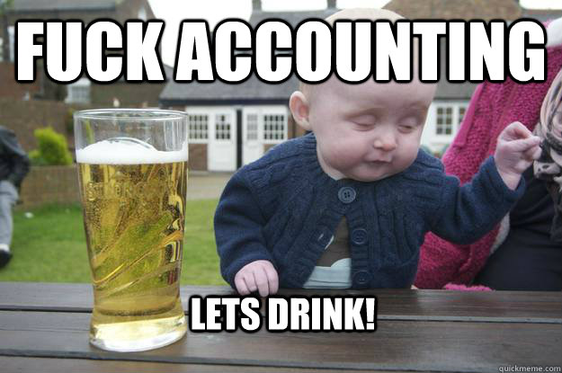 FUCK ACCOUNTING Lets Drink!  drunk baby