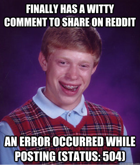 finally has a witty comment to share on reddit an error occurred while posting (status: 504)  Bad Luck Brian