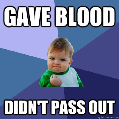 Gave blood Didn't pass out  Success Kid