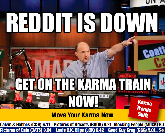 reddit is down get on the karma train now!  Mad Karma with Jim Cramer