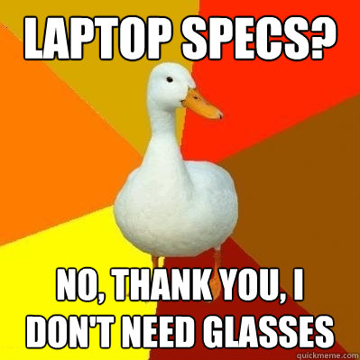 laptop specs? no, thank you, I don't need glasses  Tech Impaired Duck