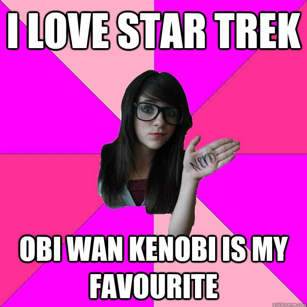 i love star trek obi wan kenobi is my favourite  - i love star trek obi wan kenobi is my favourite   Idiot Nerd Girl