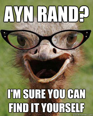 Ayn Rand? I'm sure you can find it yourself  Judgmental Bookseller Ostrich