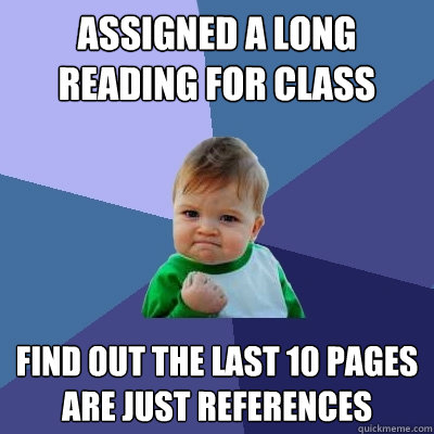 Assigned a long reading for class  Find out the Last 10 pages are just References  Success Kid