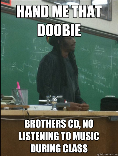 hand me that doobie brothers cd, no listening to music during class  Rasta Science Teacher