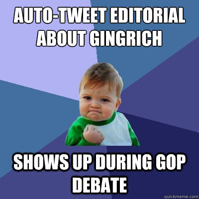 Auto-tweet editorial about gingrich shows up during gop debate - Auto-tweet editorial about gingrich shows up during gop debate  Success Kid